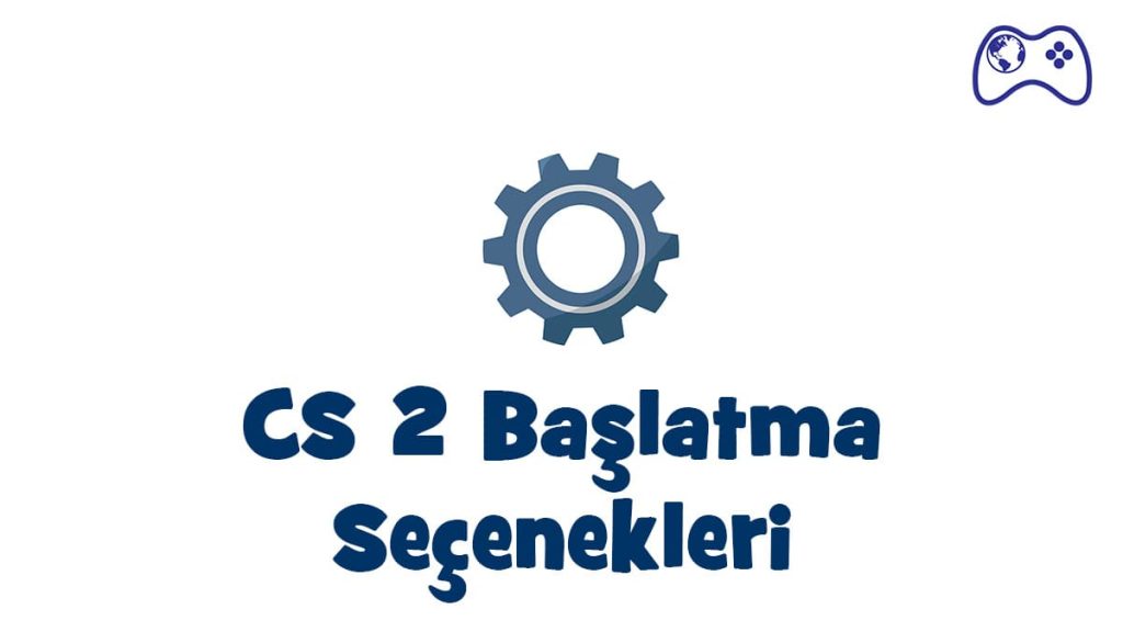 cs 2 başlatma seçenekleri