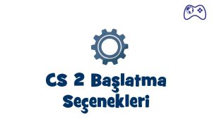cs 2 başlatma seçenekleri